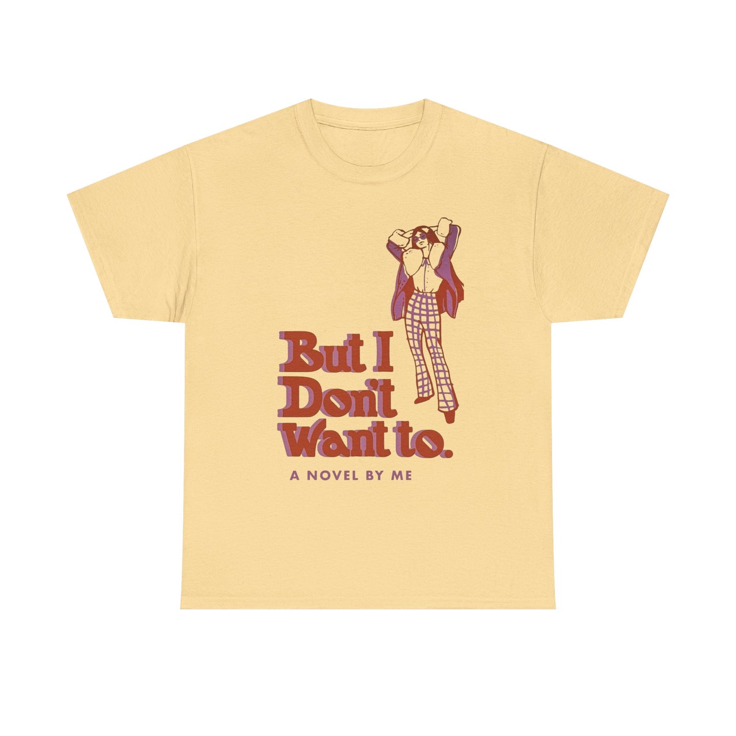 But I Don't Want To Funny Graphic T-Shirt Unisex Heavy Cotton Tee Gift NEW