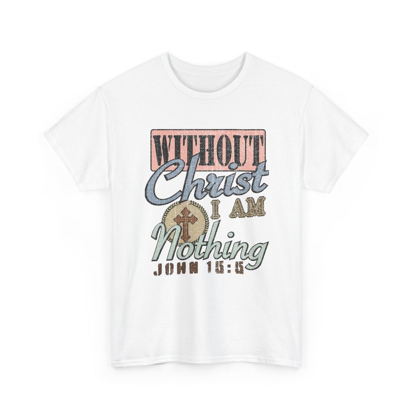 Without Christ I Am Nothing Graphic T Shirt Unisex Heavy Cotton Tee GIFT