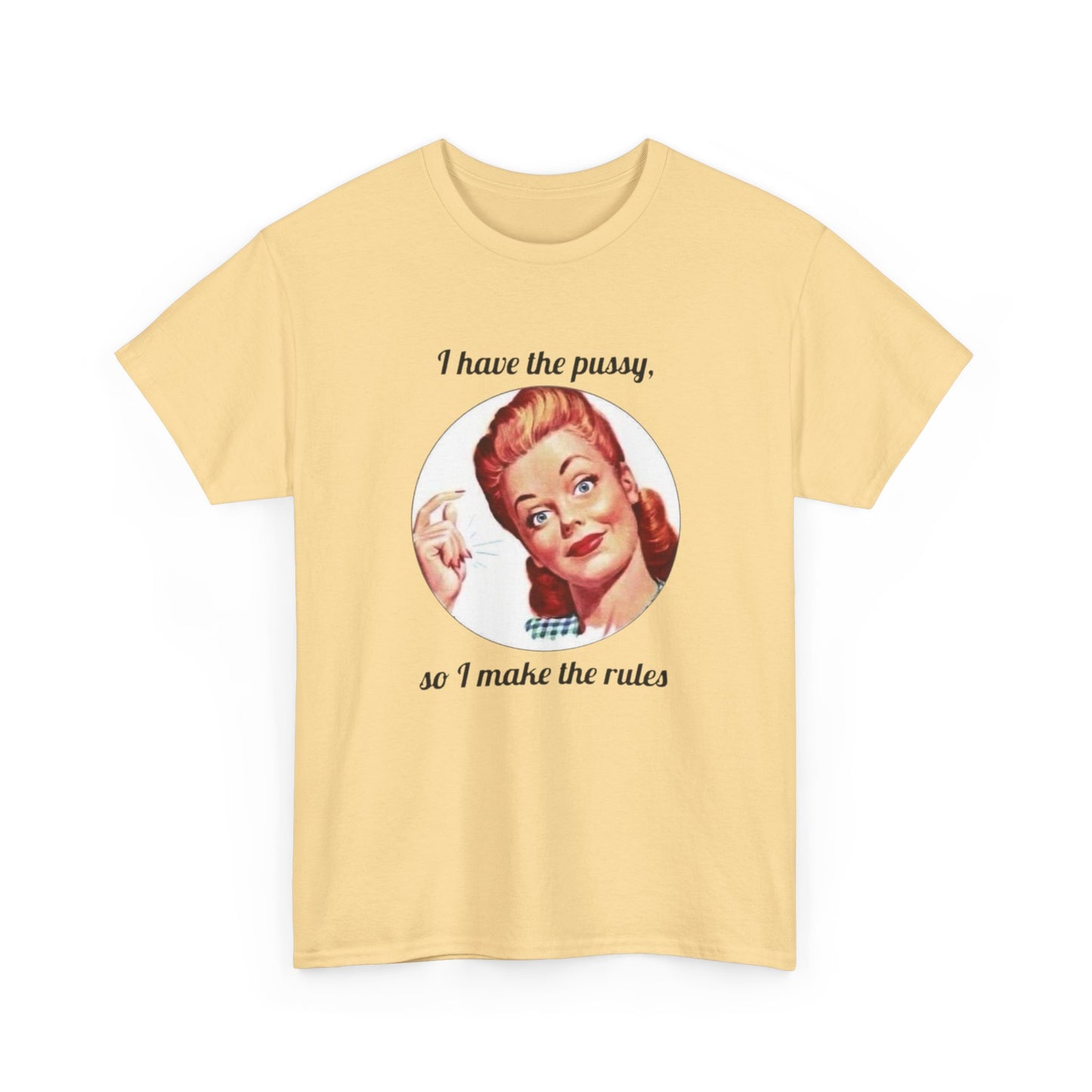 I Have The Pussy I Make The Rules Funny Graphic T Shirt NEW Unisex Heavy Cotton