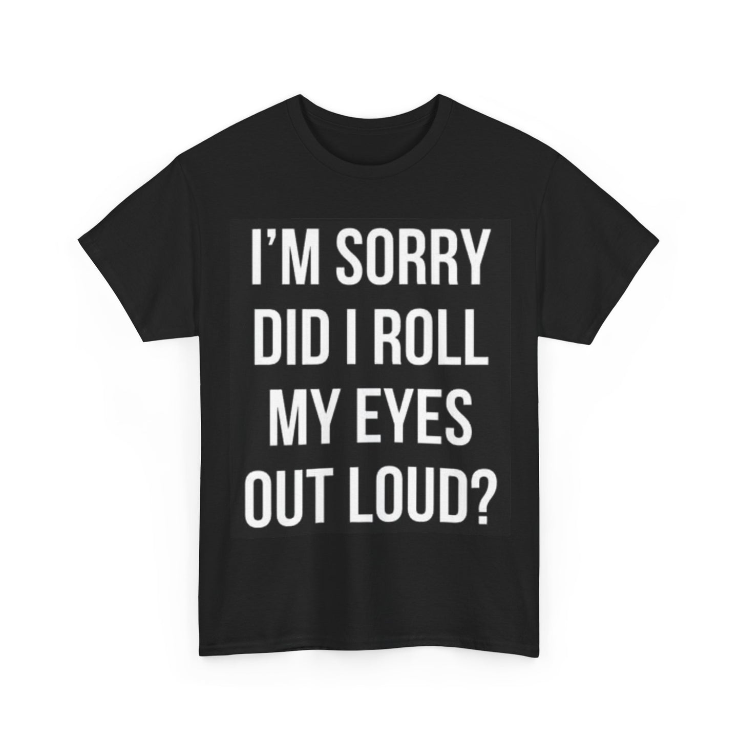 Did I Roll My Eyes Out Loud Shirt Funny Graphic Unisex Heavy Cotton Tee