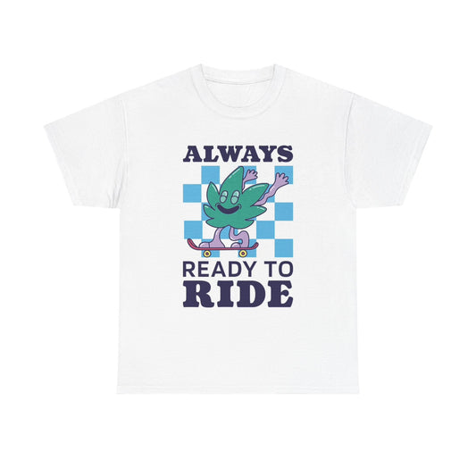 Always Ready To Ride T Shirt Funny Pot Leaf Skateboarding Unisex Heavy Cotton