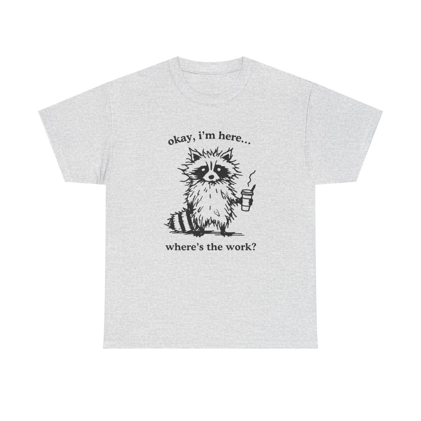 Where's The Work Funny Graphic T-Shirt Men's Women's Heavy Cotton Tee NEW GIFT