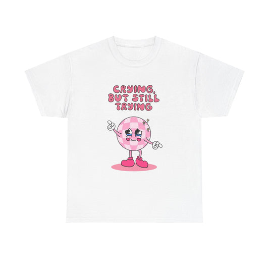 Crying But Still Trying Graphic T Shirt NEW ADULT Unisex Heavy Cotton Tee