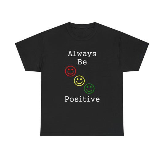 Always Be Positive Graphic T Shirt Unisex Heavy Cotton NEW Tee