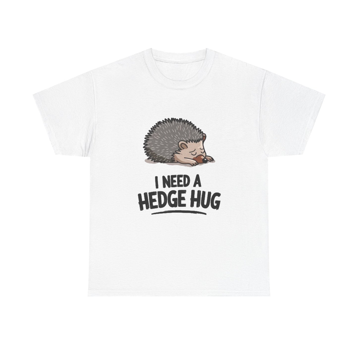I Need A hedge Hug Funny Shirt Cute Gift Comedy Unisex Heavy Cotton Tee