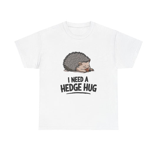 I Need A hedge Hug Funny Shirt Cute Gift Comedy Unisex Heavy Cotton Tee