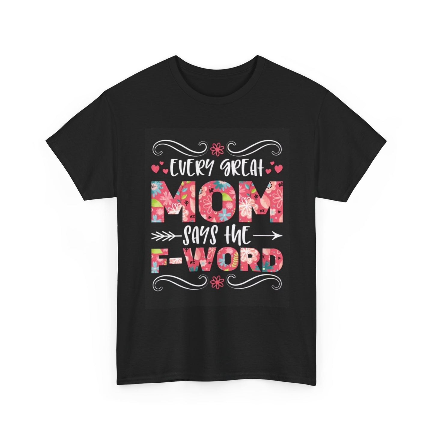 Every Mom Says The F Word Funny Shirt jokes Gift Unisex Heavy Cotton Tee