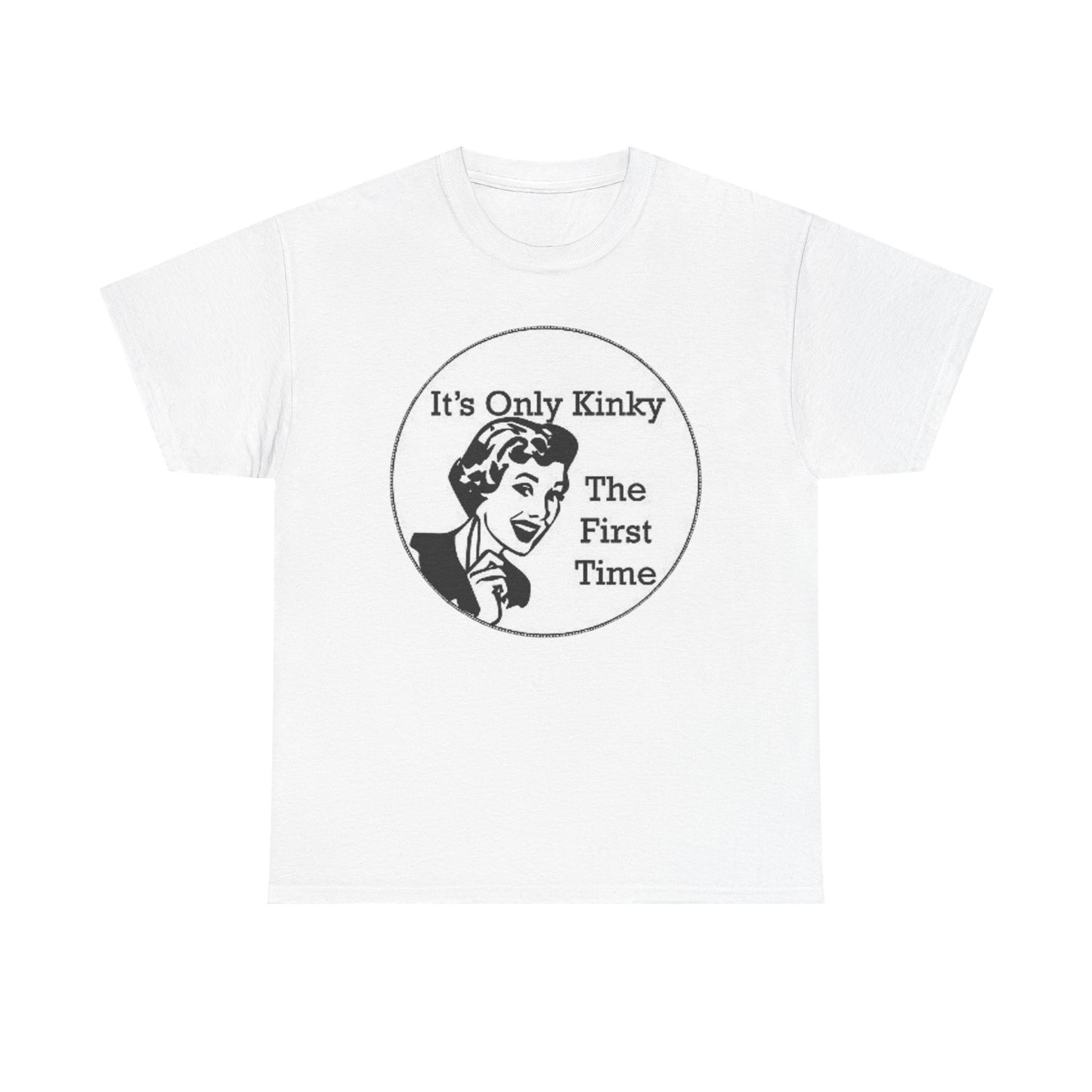 Its Only Kinky The First Time Graphic T-Shirt Unisex Heavy Cotton Tee Gift