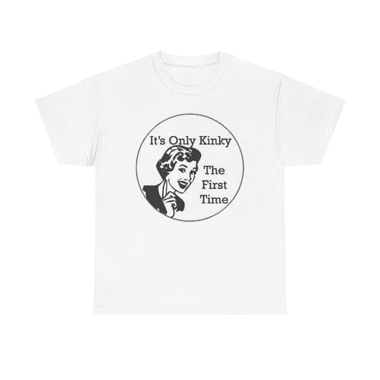 Its Only Kinky The First Time Graphic T-Shirt Unisex Heavy Cotton Tee Gift