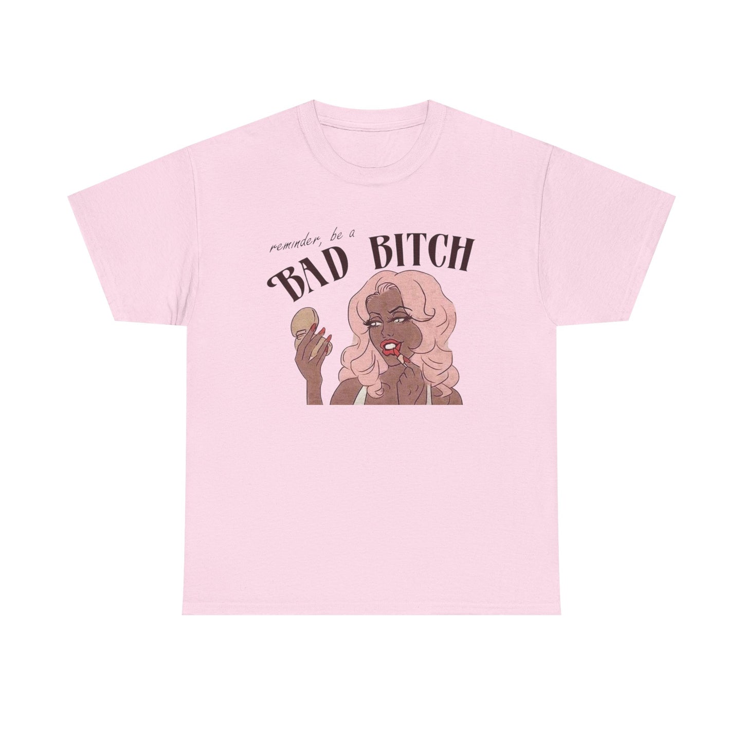 Reminder To Be A Bad Bitch Graphic T-Shirt Men's Women's Heavy Cotton NEW GIFT