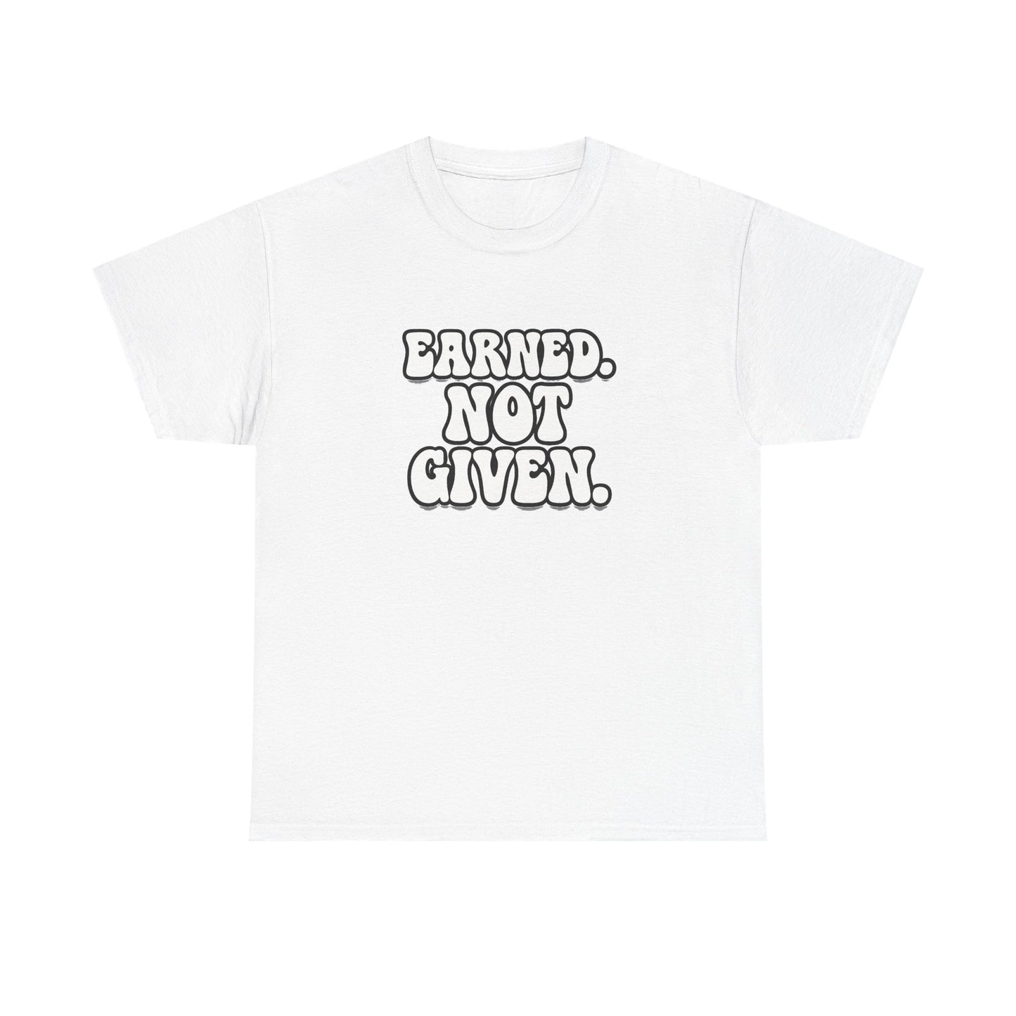 Earned Not Given T Shirt Gym Motivation Unisex Heavy Cotton Tee