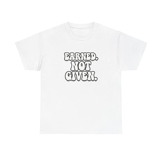 Earned Not Given T Shirt Gym Motivation Unisex Heavy Cotton Tee