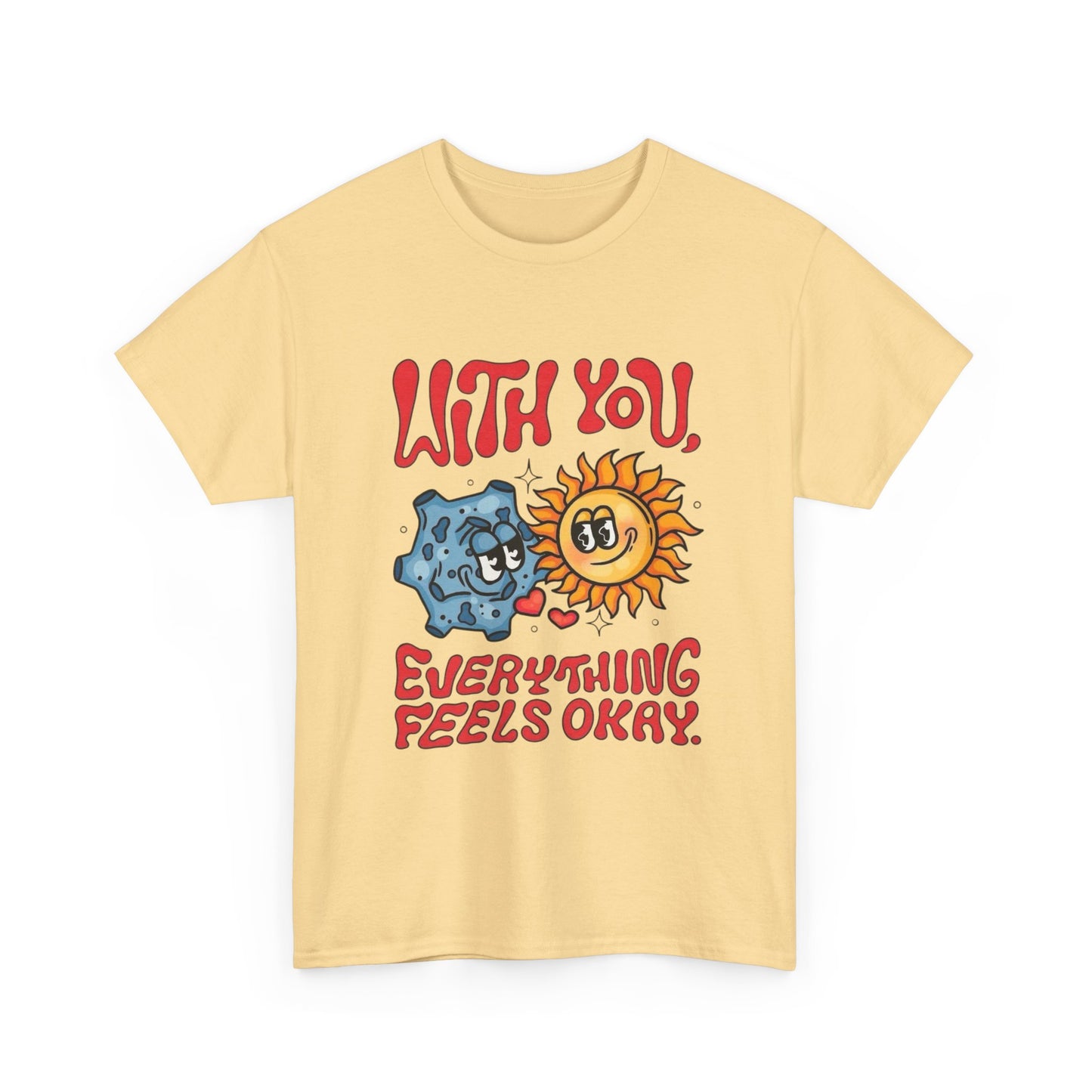 With You Everything Feels Ok Graphic T Shirt Unisex Heavy Cotton Tee