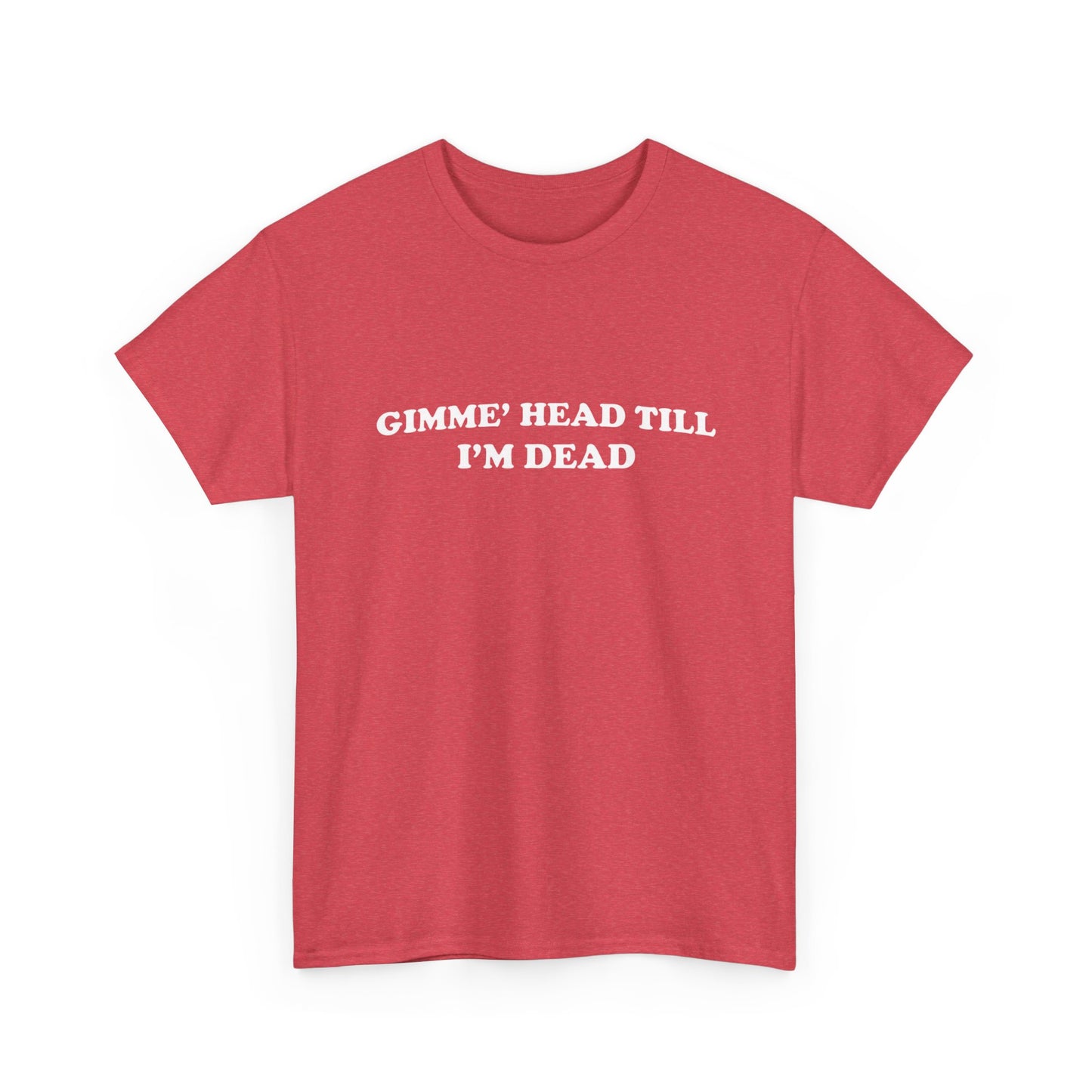 Gimme Head Till I'm Dead Funny Sex Graphic T Shirt NEW ADULT Unisex Heavy Cotton