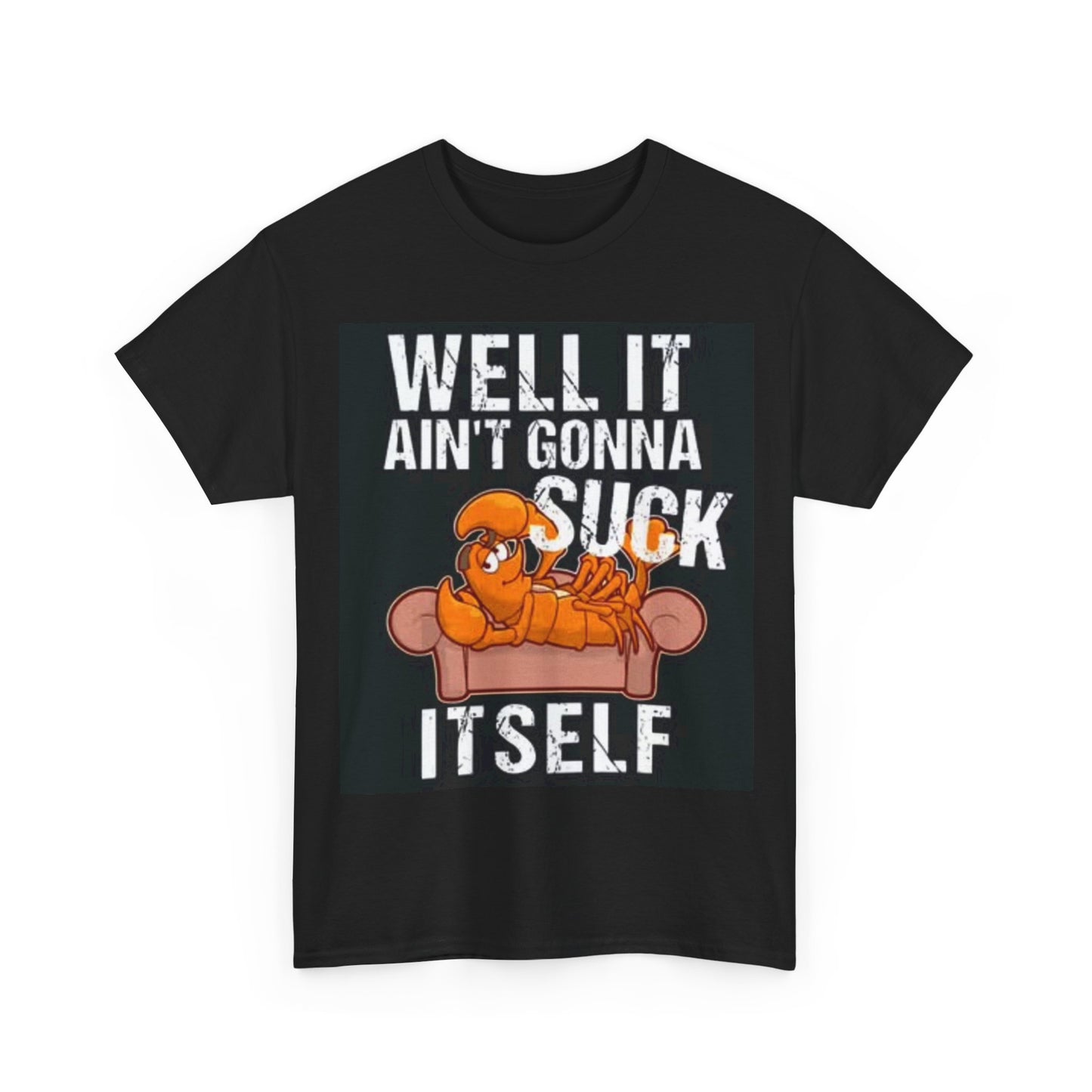 Well It Aint Gonna Suck Its Self Shirt Funny Jokes Crawfish Boil Unisex