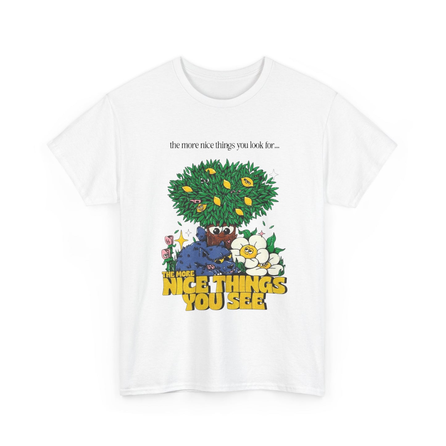 The More Nice Things You See T-Shirt NEW Gift Unisex Heavy Cotton Tee