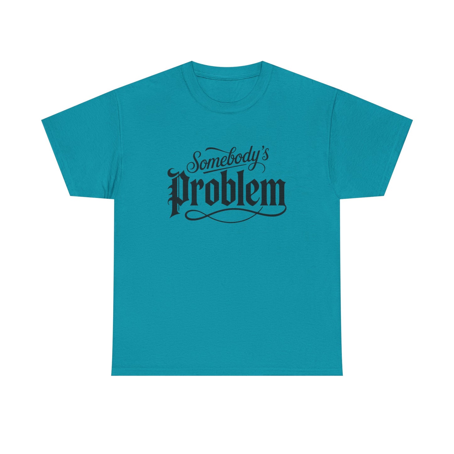 Somebody's Problem Graphic T Shirt NEW ADULT Unisex Heavy Cotton Tee