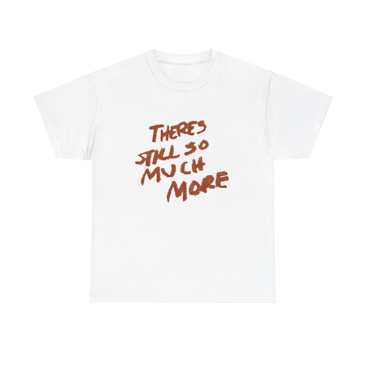 There's Still So Much More Graphic T Shirt Heavy Cotton Tee