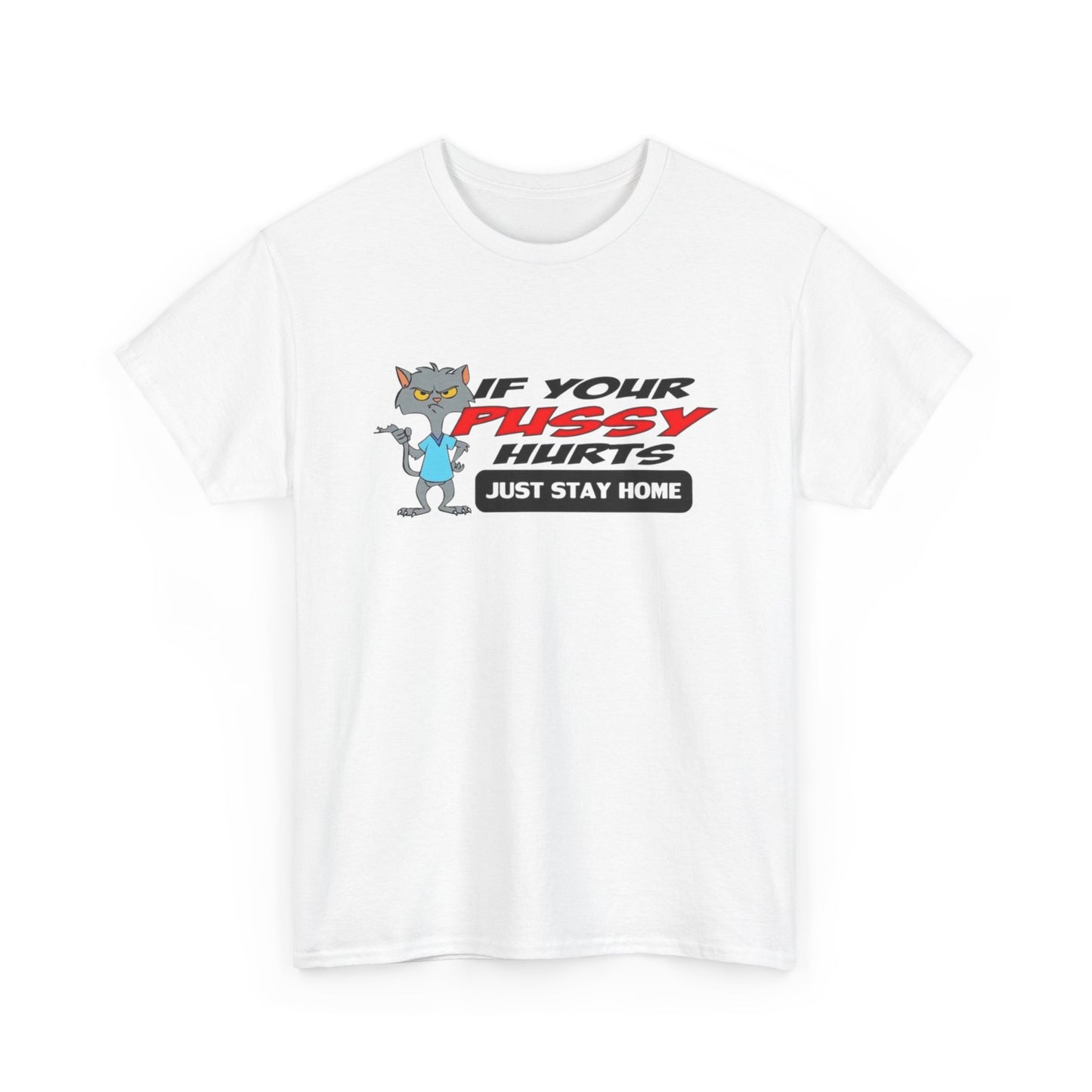 If Your Pussy Hurts Just Stay Home Graphic T Shirt S-5XL NEW Unisex Heavy Cotton