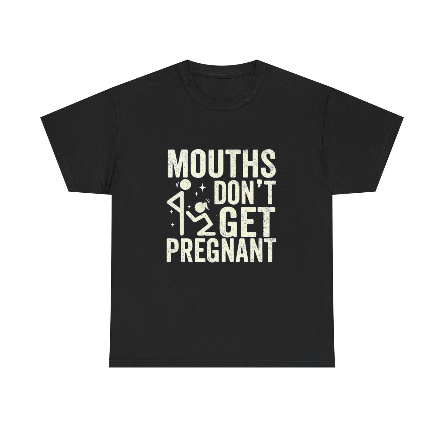 Mouths Don't Get Pregnant Graphic T Shirt ADULT Unisex Heavy Cotton Tee