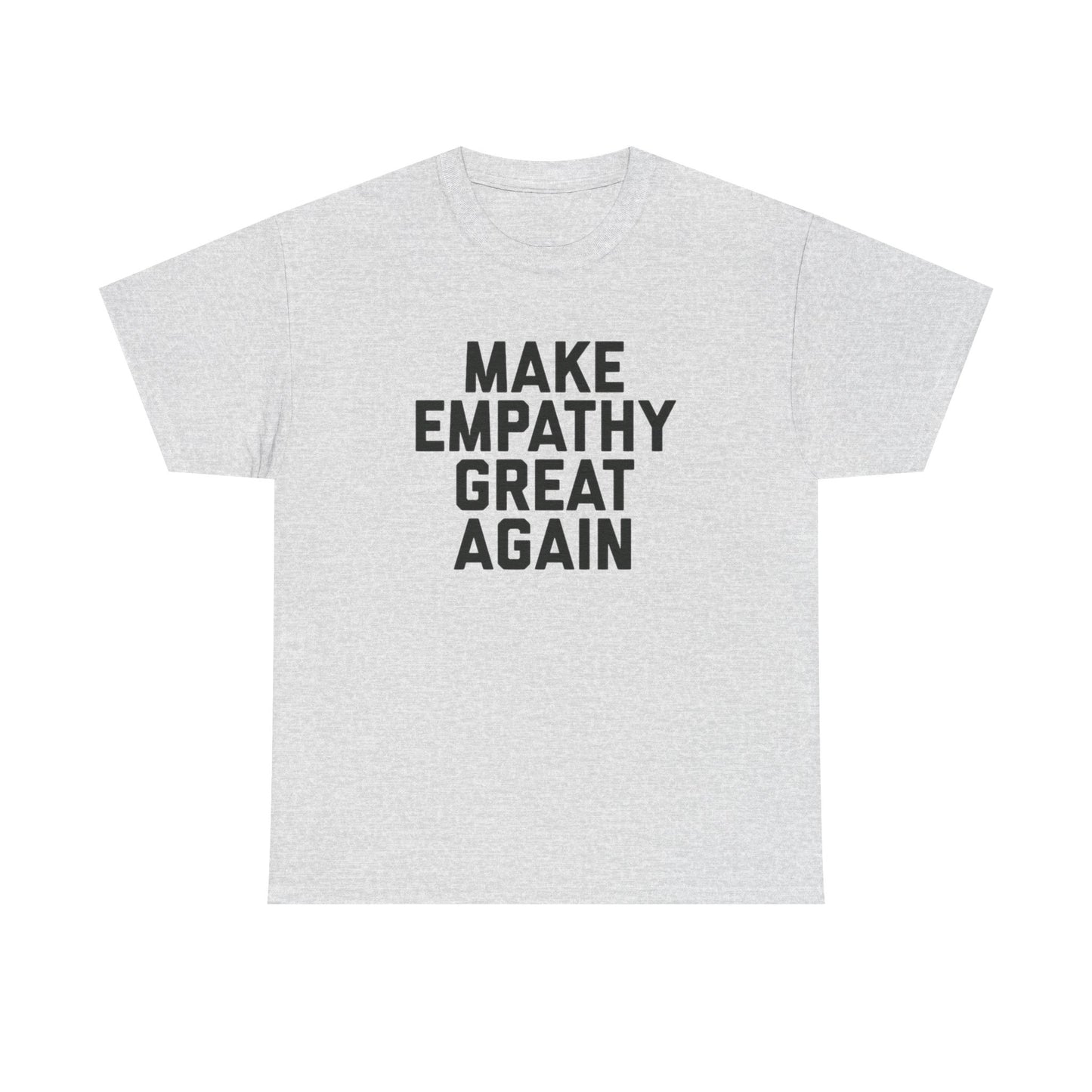 Make Empathy Great Again Graphic T Shirt Heavy Cotton Tee NEW Gift