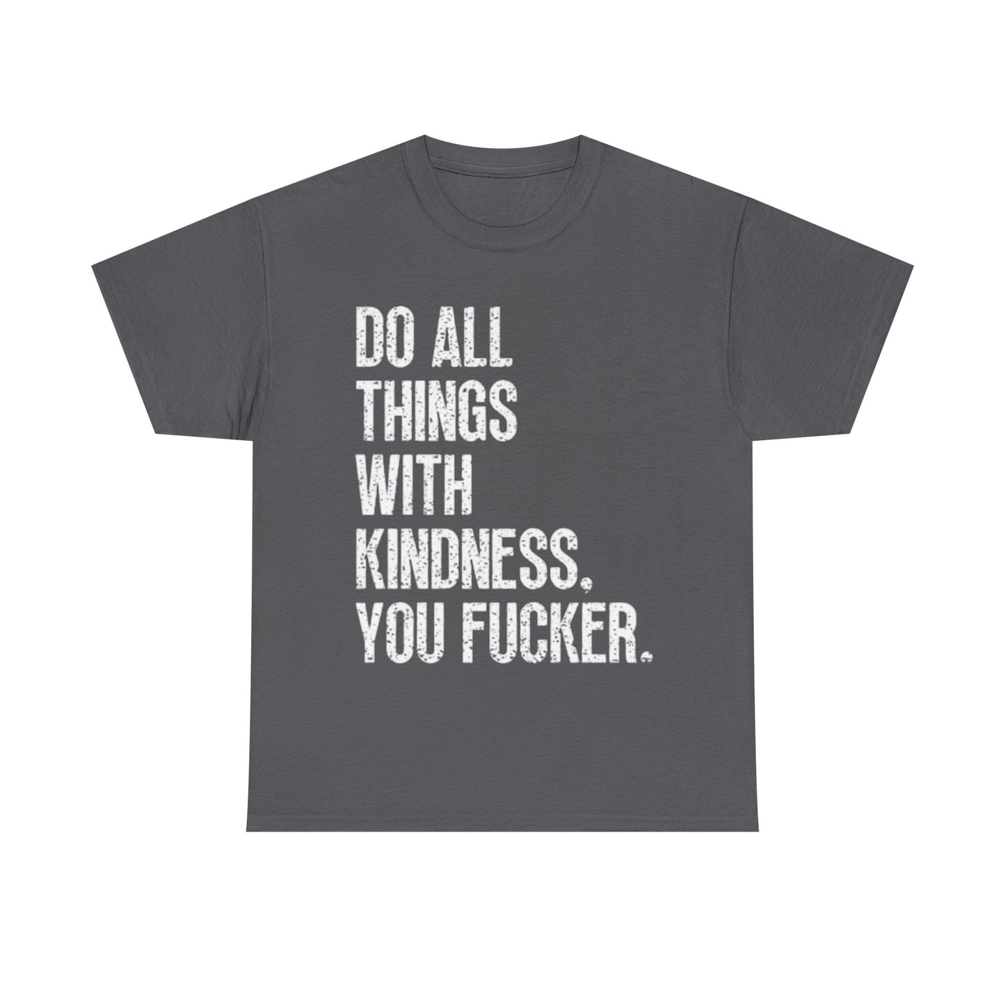Do All Things With Kindness Shirt Funny Jokes Comedy Gift Unisex Heavy Cotton