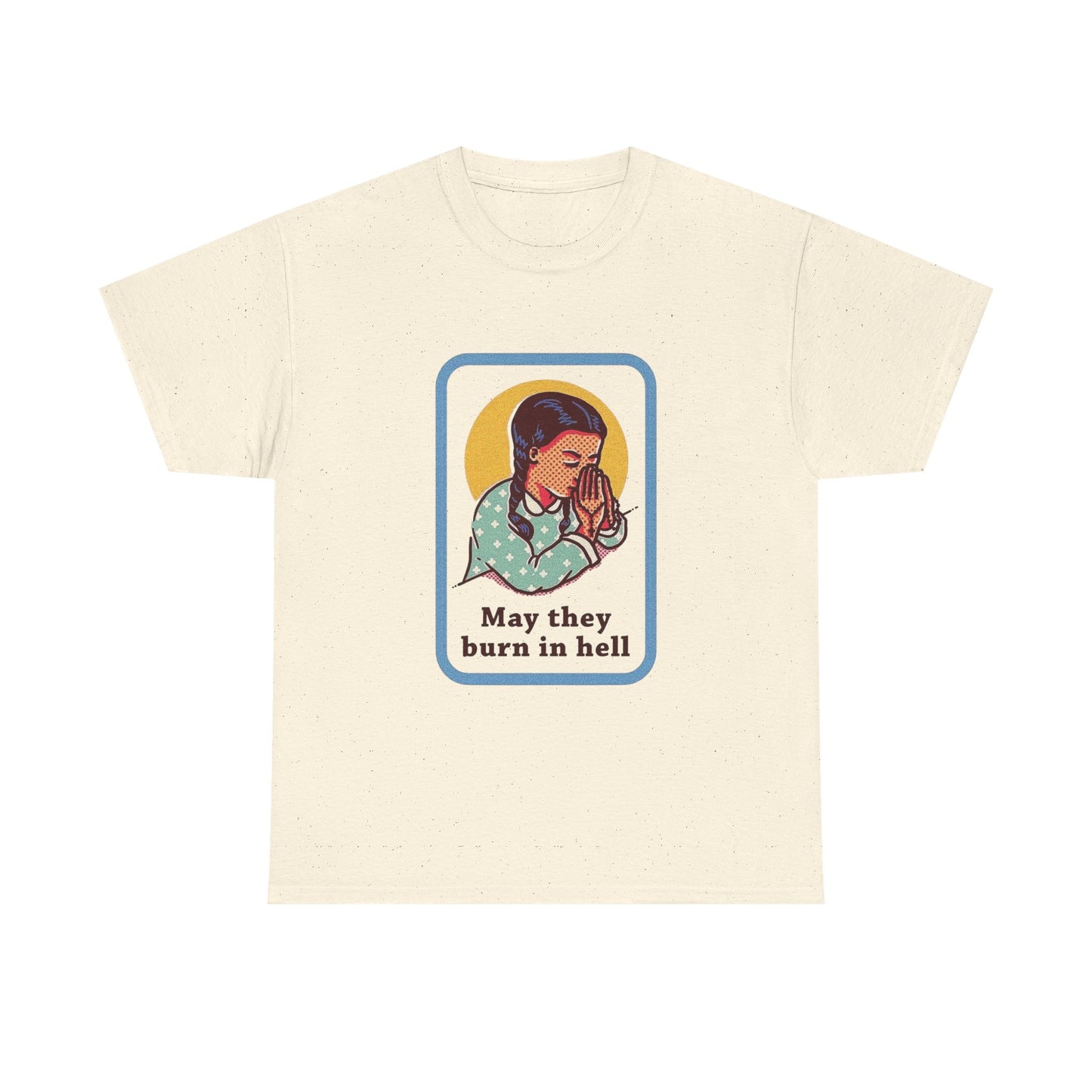 May They Burn In Hell Funny T Shirt Graphic Unisex Heavy Cotton Tee NEW GIFT