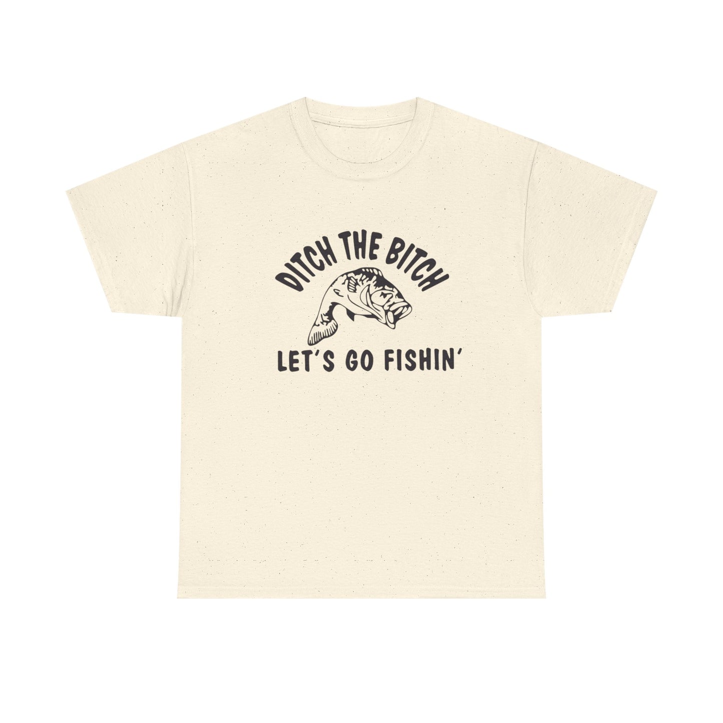Ditch The Bitch Lets Go Fishing Graphic T Shirt ADULT NEW Heavy Cotton Tee