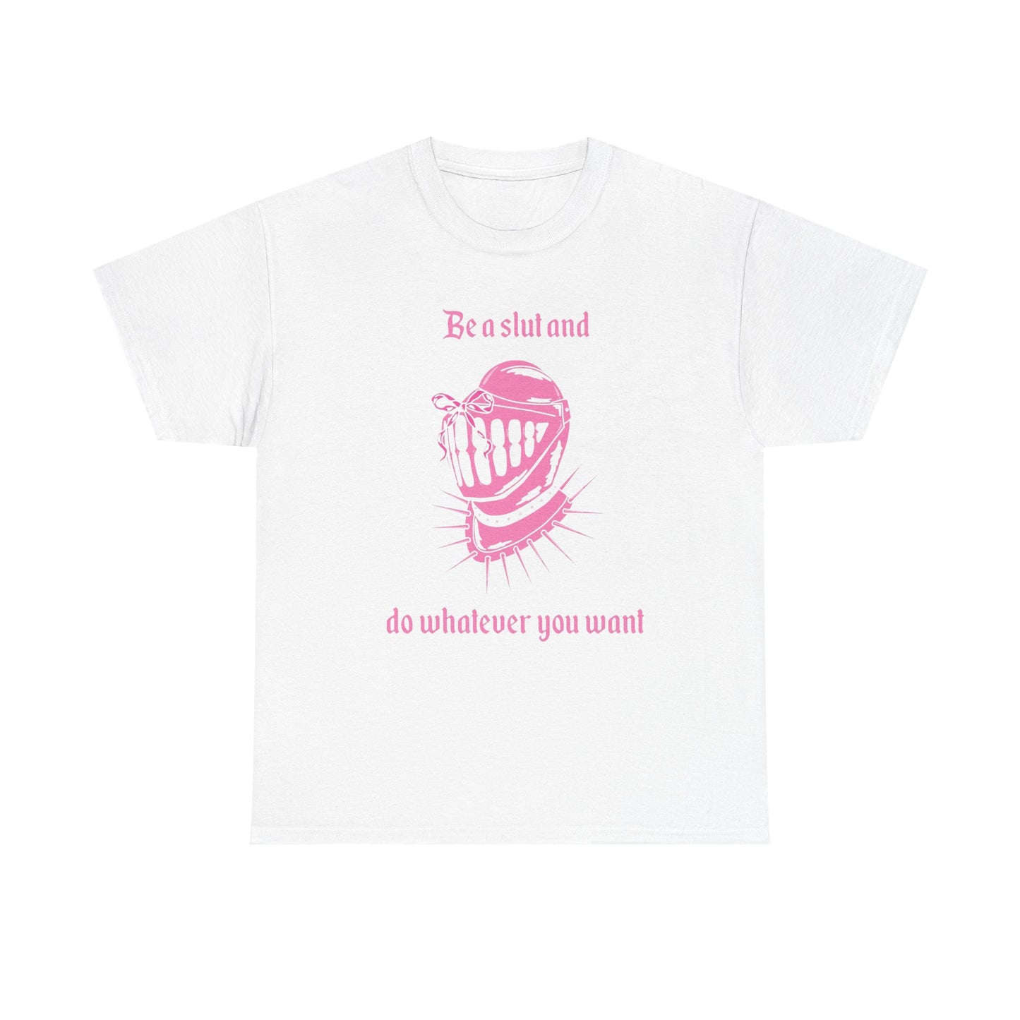 Be A Slut And Do What Ever You Want Graphic T Shirt NEW ADULT Heavy Cotton Tee