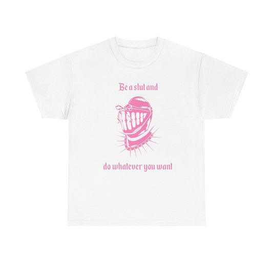 Be A Slut And Do What Ever You Want Graphic T Shirt NEW ADULT Heavy Cotton Tee