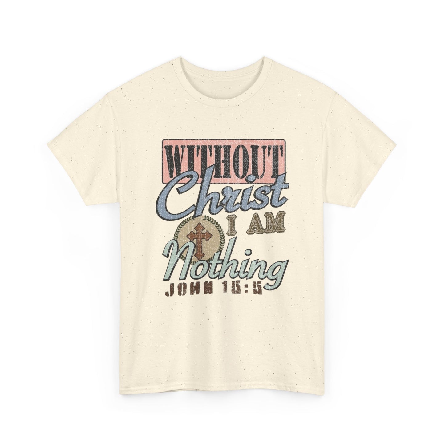 Without Christ I Am Nothing Graphic T Shirt Unisex Heavy Cotton Tee GIFT