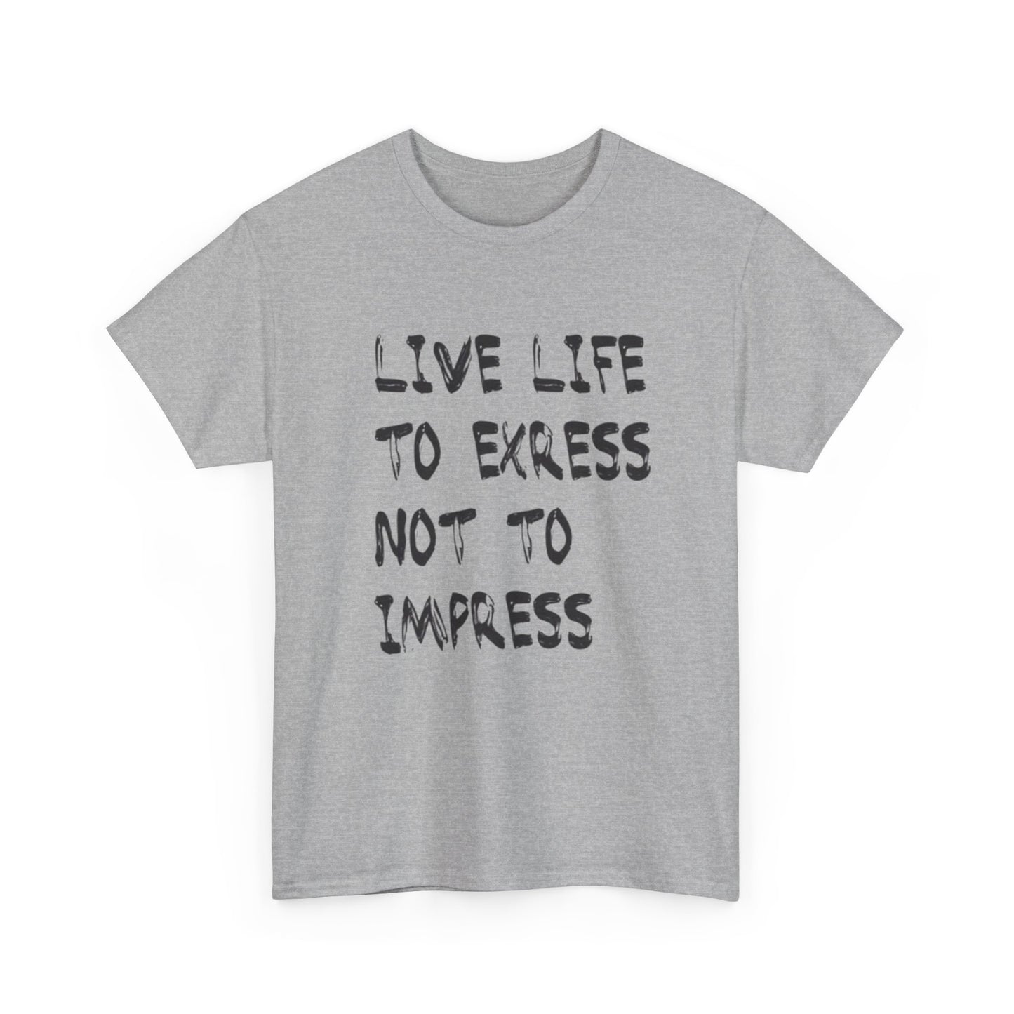 Live Life To Express Not Impress Graphic T Shirt Heavy Cotton NEW ADULT UNISEX