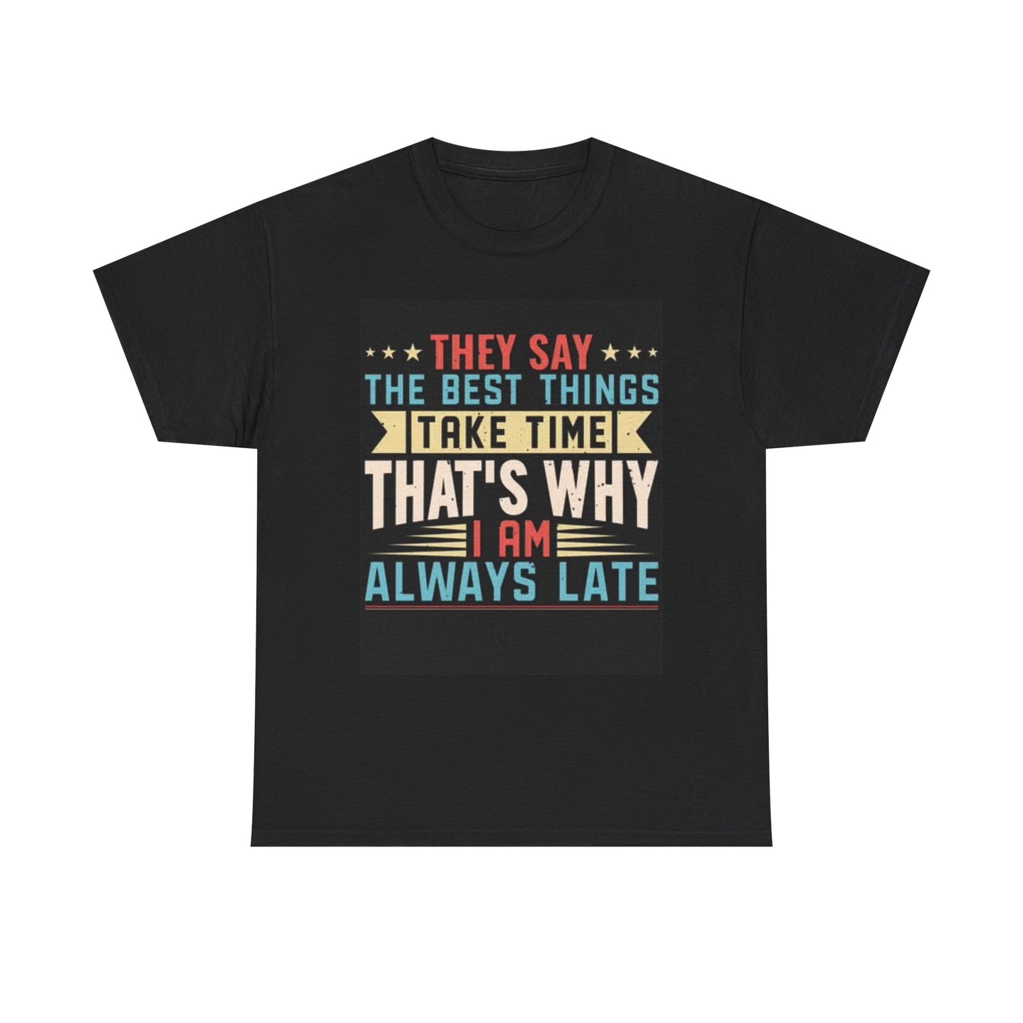 The Best Things Thats Why Im Late Graphic T Shirt Funny Unisex Heavy Cotton Tee