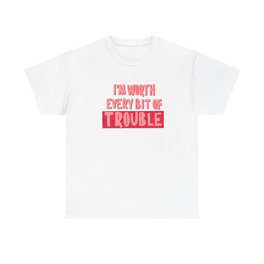 Im Worth Every Bit Of Trouble Graphic T Shirt Unisex Heavy Cotton Tee Gift
