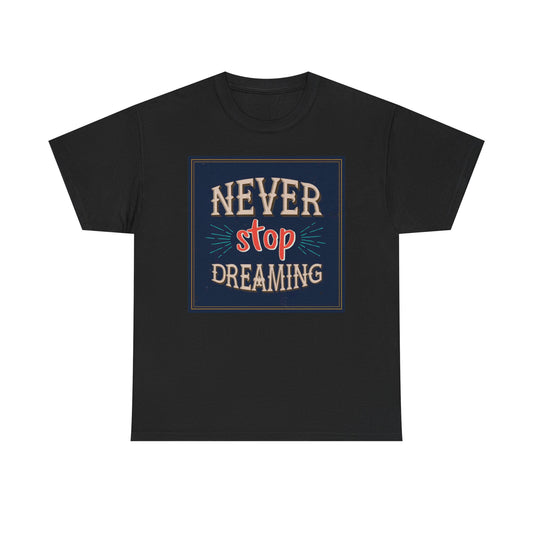 Never Stop Dreaming Graphic T Shirt Unisex Heavy Cotton Tee
