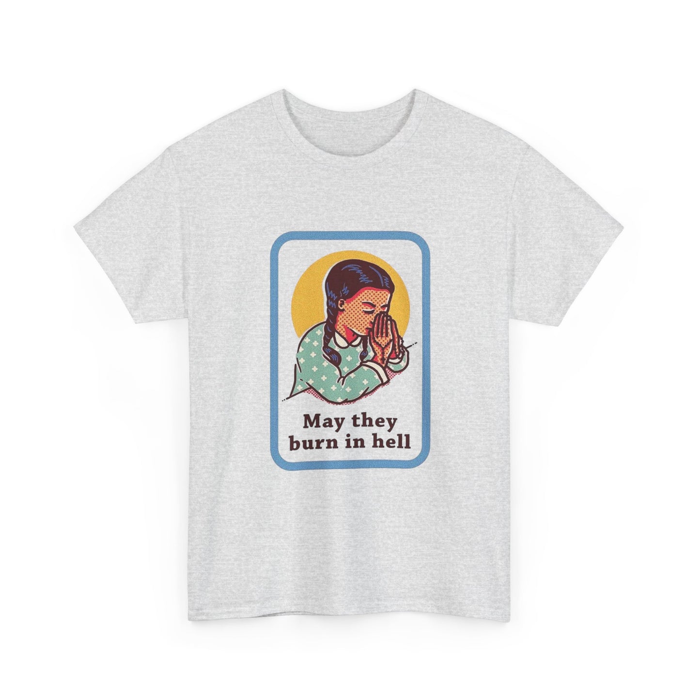 May They Burn In Hell Funny T Shirt Graphic Unisex Heavy Cotton Tee NEW GIFT