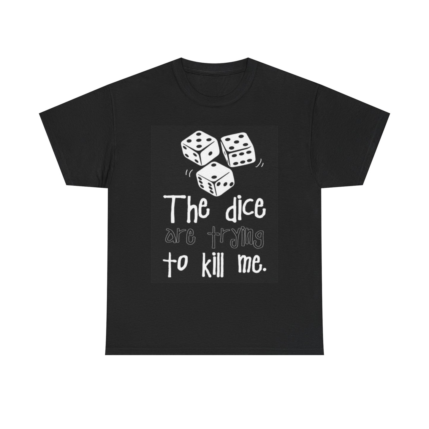 The Dice Are Trying To Kill Me T Shirt Vegas Casino Unisex Heavy Cotton Tee