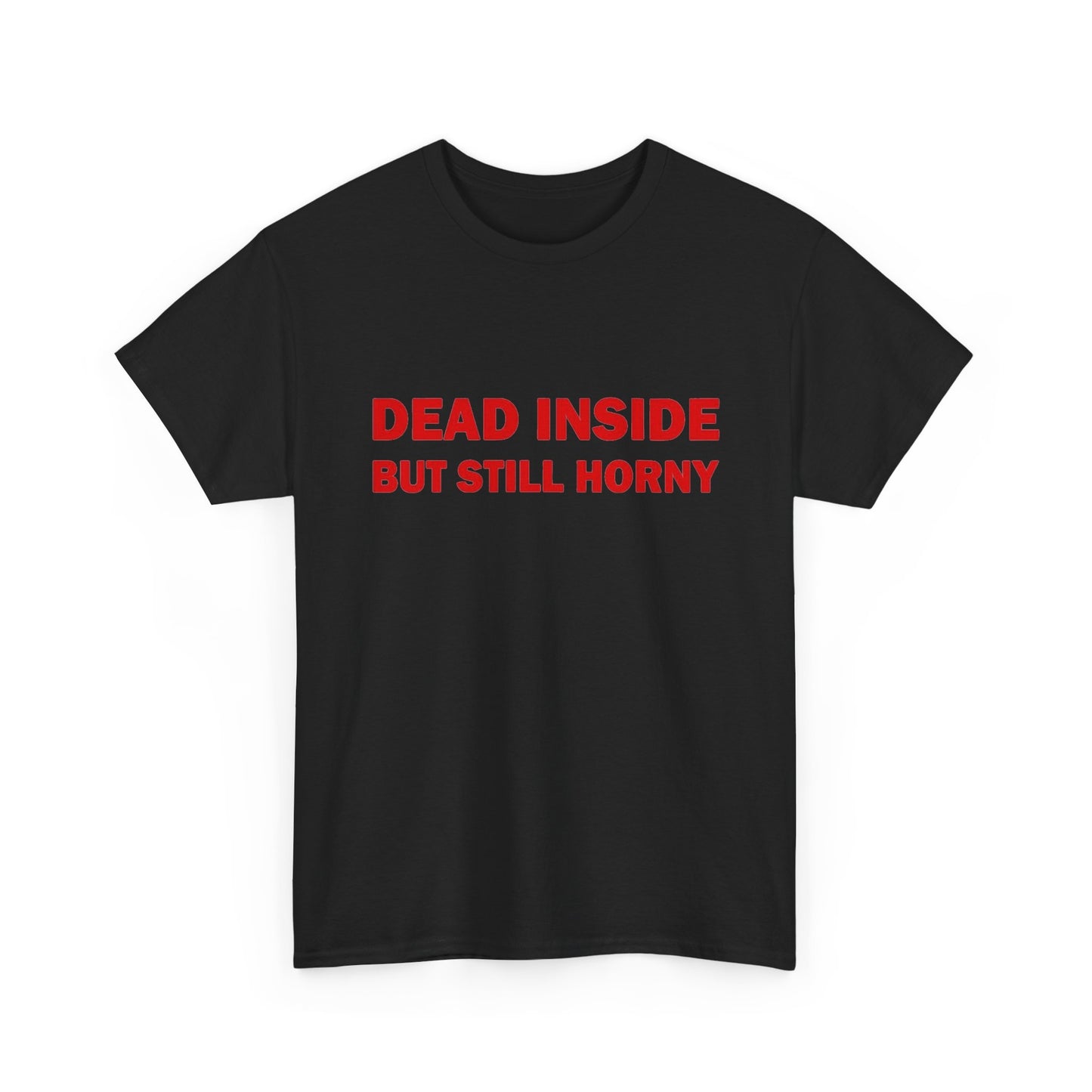 Dead Inside But Still Horny Funny Graphic T Shirt Regular Men's Heavy Cotton Tee