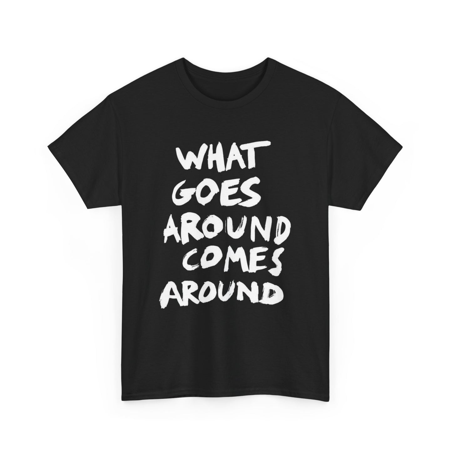 What Goes Around Comes Around Graphic T Shirt ADULT Unisex Heavy Cotton Tee