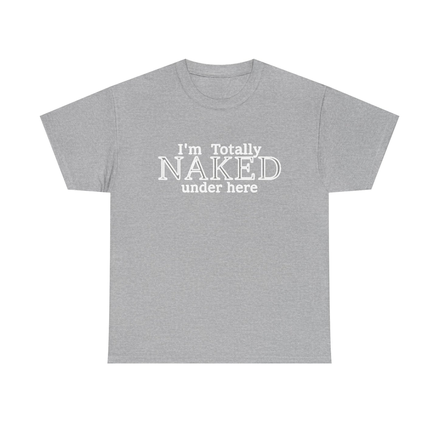 I'm Naked Under Here Funny Graphic T Shirt Unisex Heavy Cotton Tee