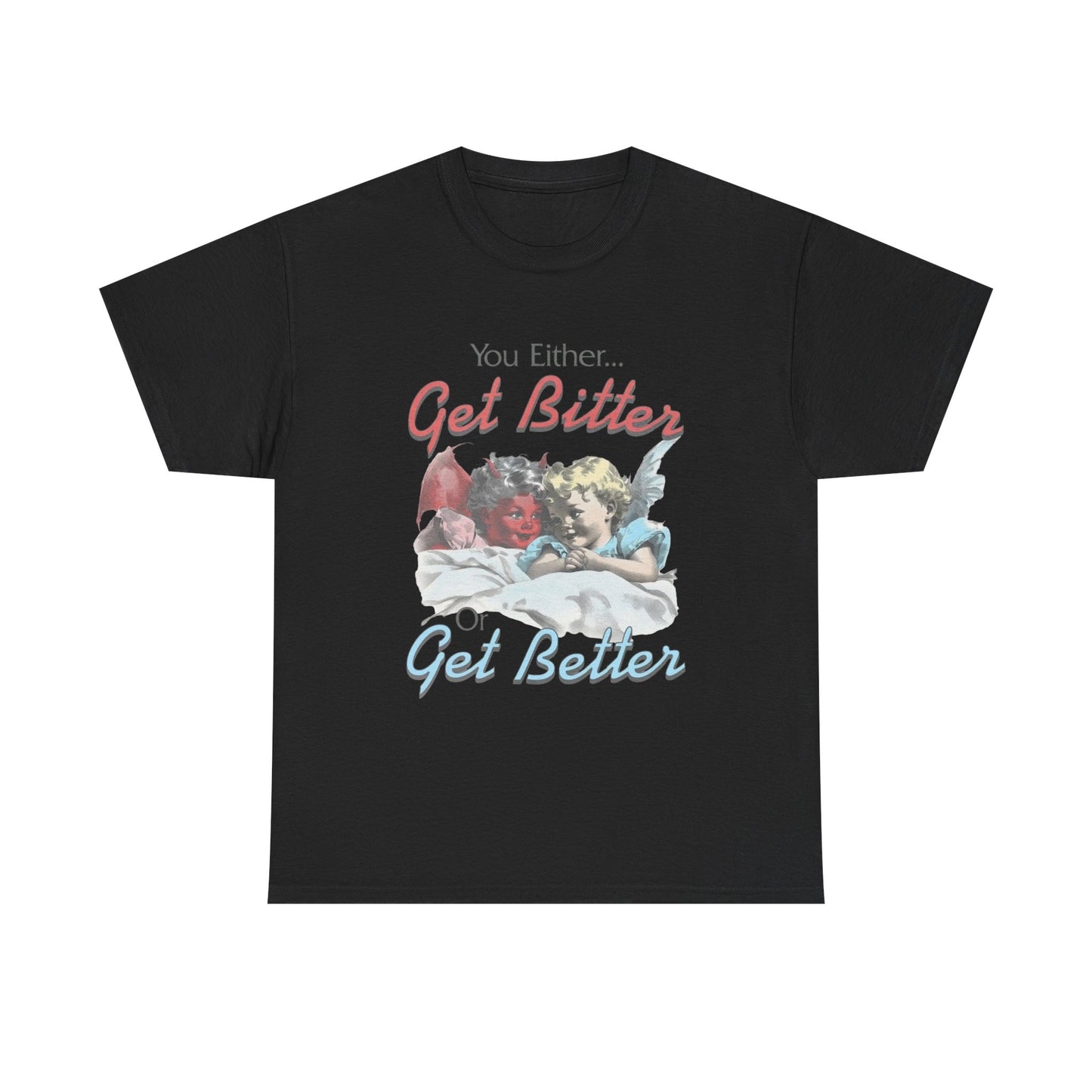 Get Bitter Or Get Better Funny Graphic T-Shirt Unisex Heavy Cotton Tee