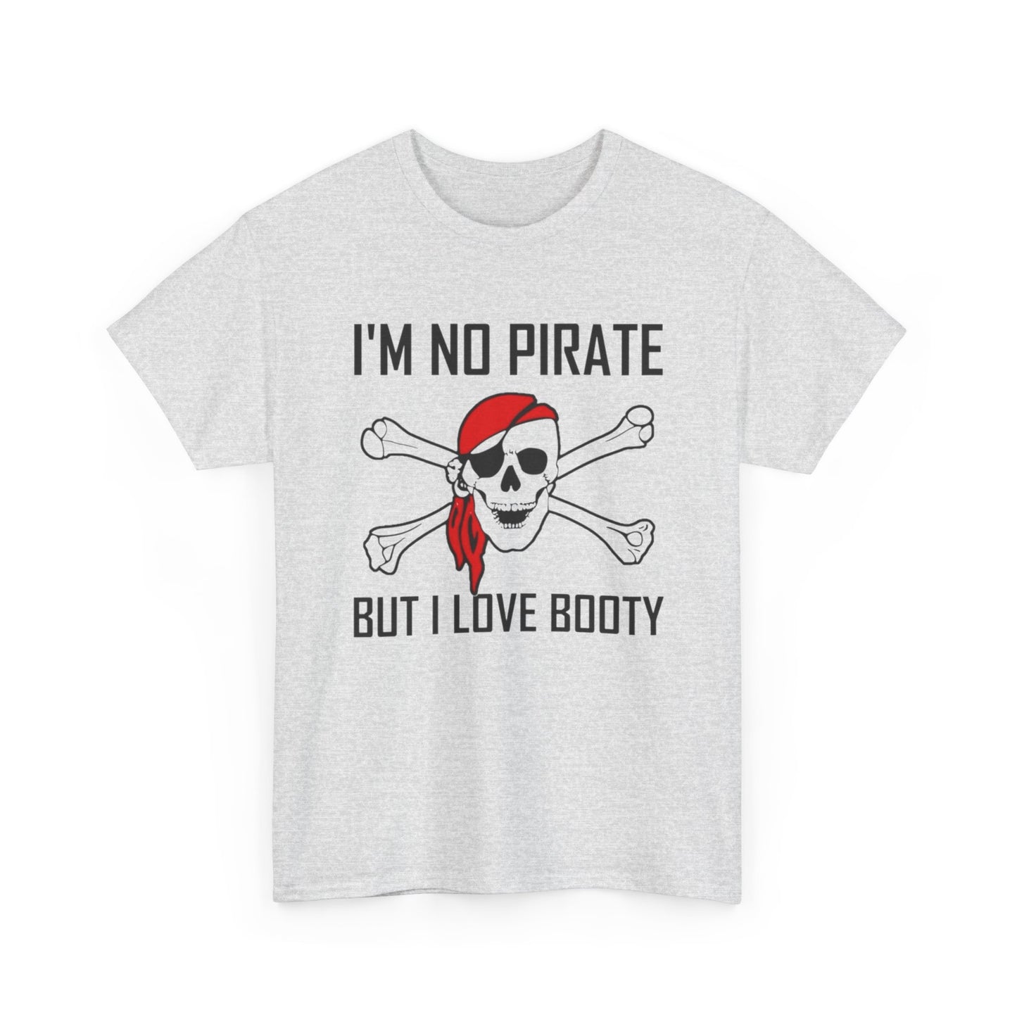 I'm No Pirate But I Love That Booty Graphic T Shirt S-5XL NEW Heavy Cotton Tee