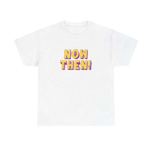 Now Then! Funny T Shirt BRAND NEW Apparel Unisex Heavy Cotton Tee