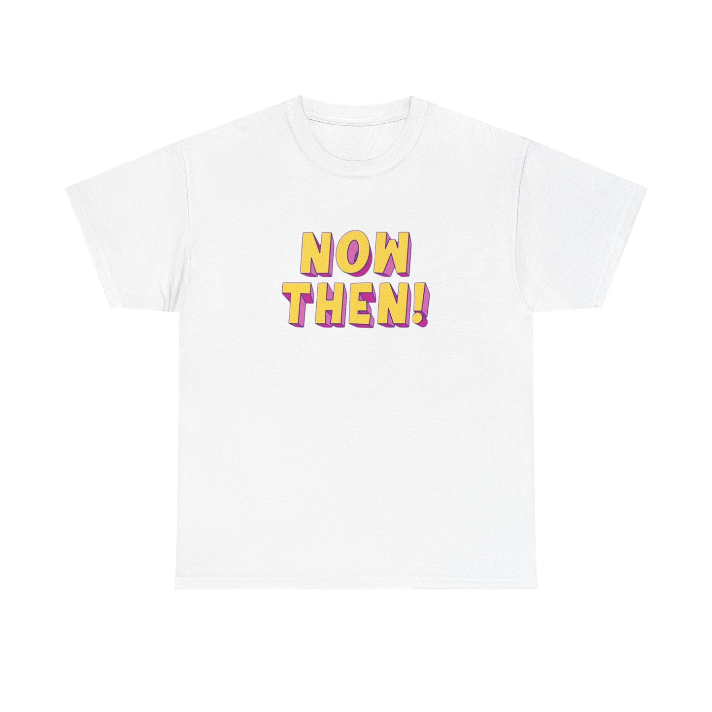 Now Then! Funny T Shirt BRAND NEW Apparel Unisex Heavy Cotton Tee