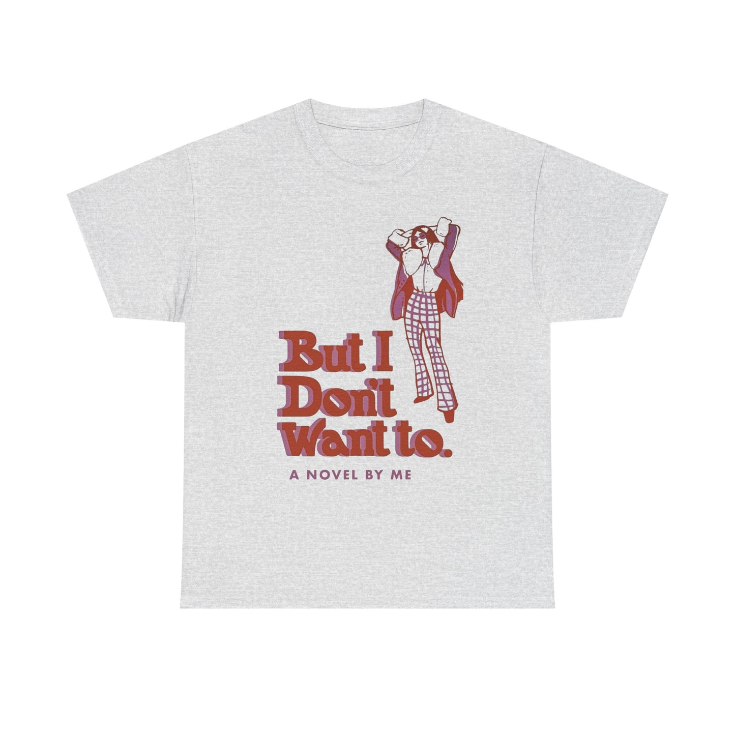 But I Don't Want To Funny Graphic T-Shirt Unisex Heavy Cotton Tee Gift NEW