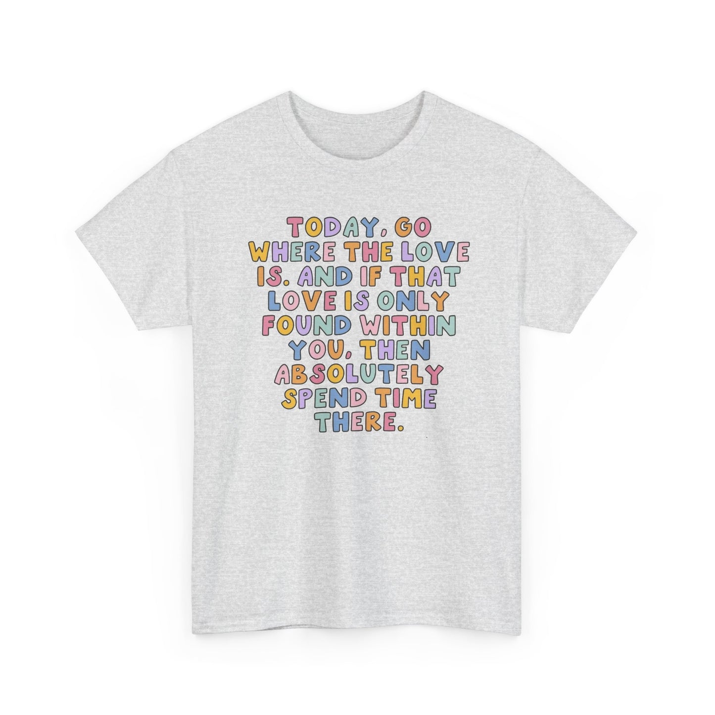 Go Where The Love Is Graphic T Shirt NEW Unisex Heavy Cotton Tee