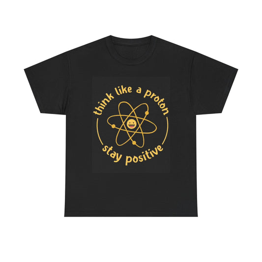 Think Like A Proton Funny Be Positive Graphic T Shirt Science Unisex