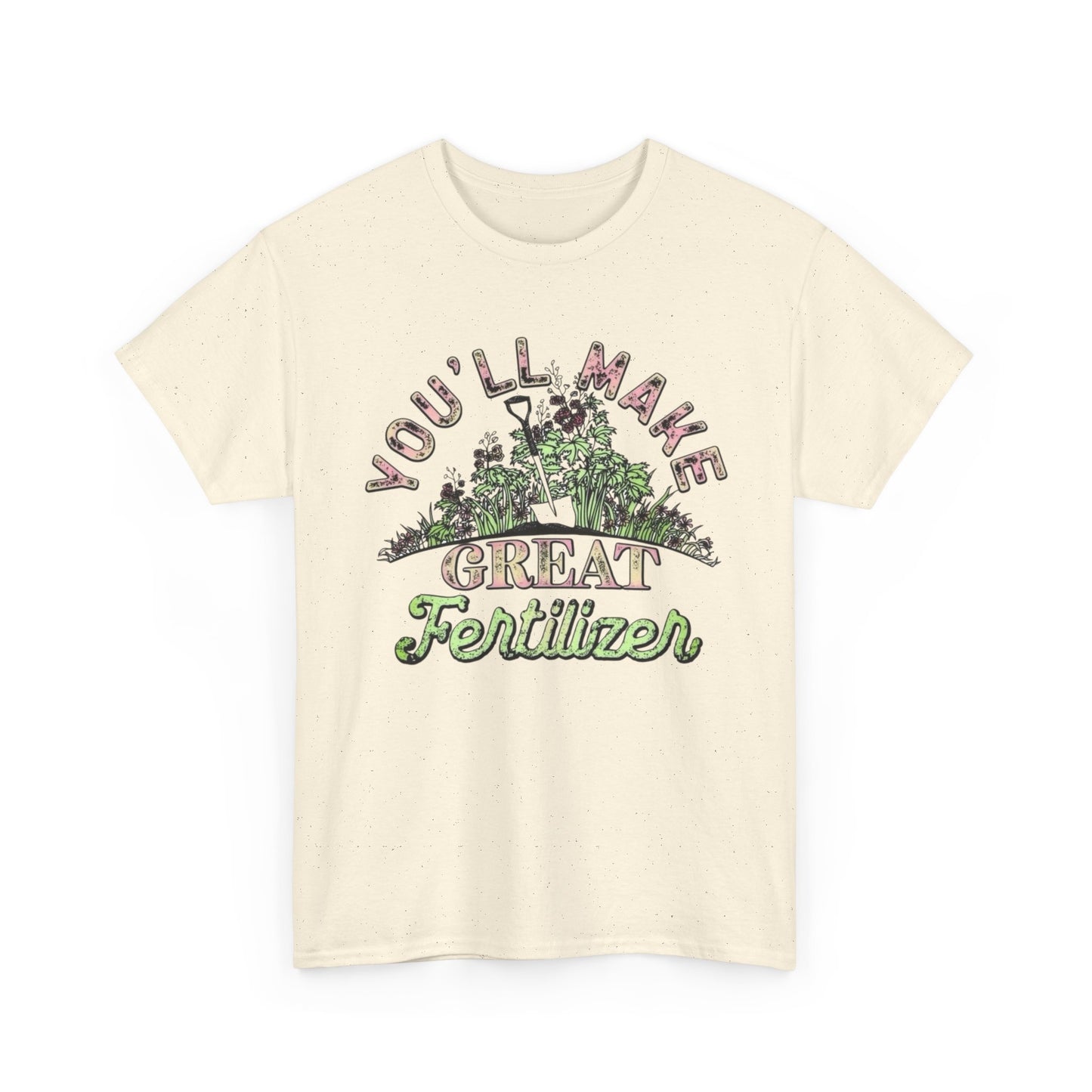 You'll Make Great Fertilizer Funny Graphic T Shirt NEW Heavy Cotton Tee