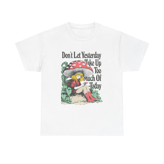 Don't Let Yesterday Take Up To Much Of Today Graphic T Shirt Unisex Heavy Cotton