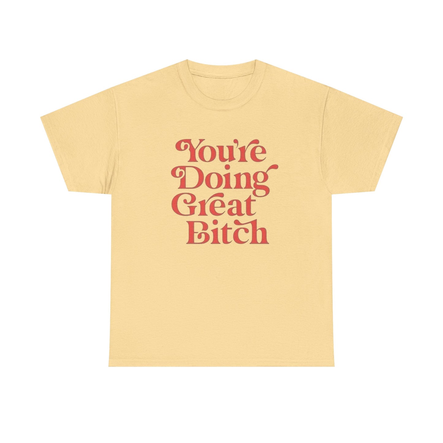 Your Doing Great Bitch Funny Graphic T Shirt Unisex Heavy Cotton Tee GIFT